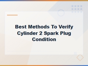 Best Methods to Verify Cylinder 2 Spark Plug Condition