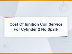 Cost of Ignition Coil Service for Cylinder 2 No Spark
