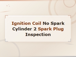 Ignition Coil No Spark on Cylinder 2: Spark Plug and Boot Inspection Guide