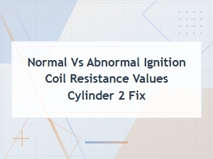 Normal vs Abnormal Ignition Coil Resistance Values: Cylinder 2 Diagnosis and Fix